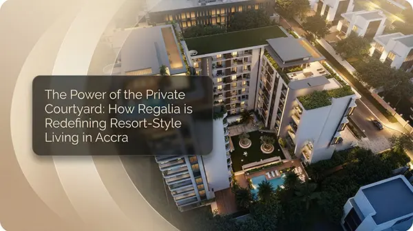 The power of the private courtyard: How regalia is redefining resort-style living in Accra